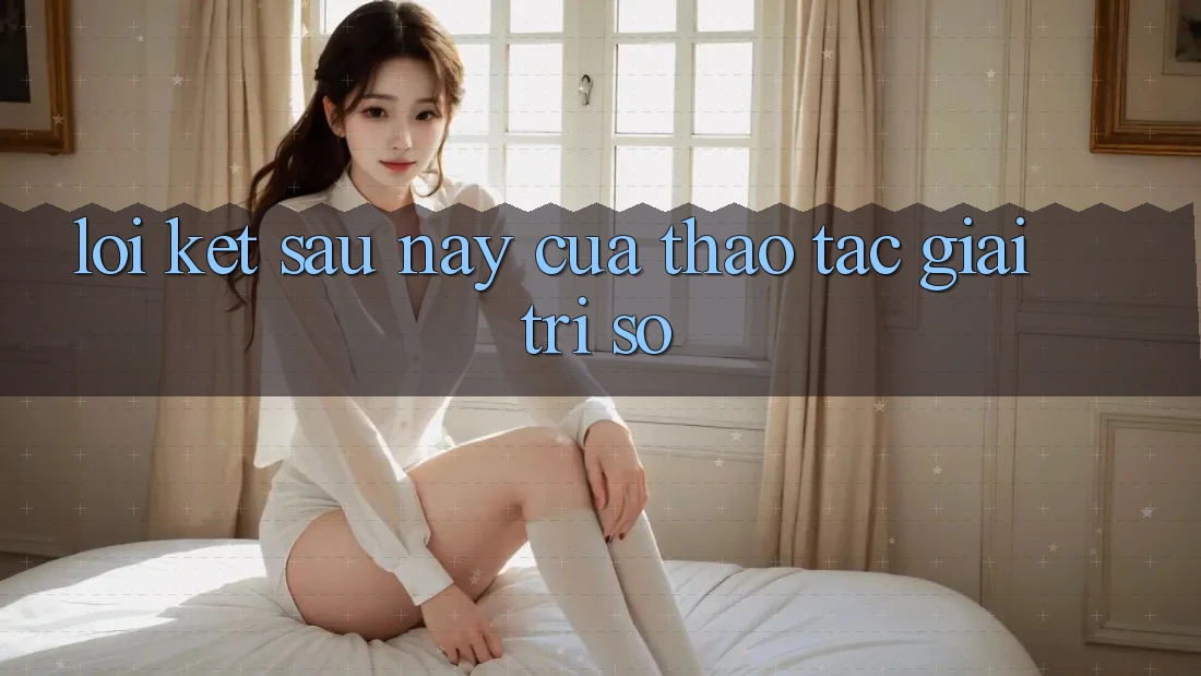 Lời Kết: Sau này Của Thao tác Giải Trí Số