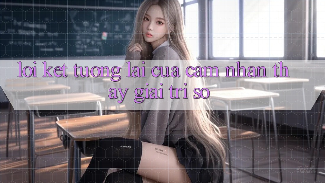 Lời Kết: Tương Lai Của Cảm nhận thấy Giải Trí Số