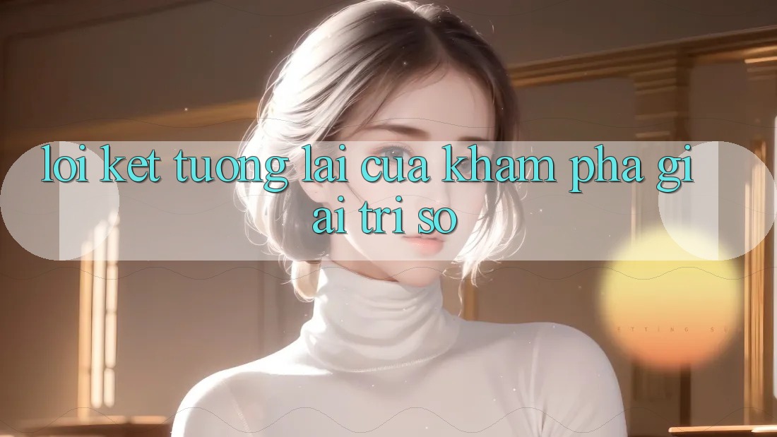 Lời Kết: Tương Lai Của Khám phá Giải Trí Số Lời Kết: Tương Lai Của Khám phá Giải Trí Số
