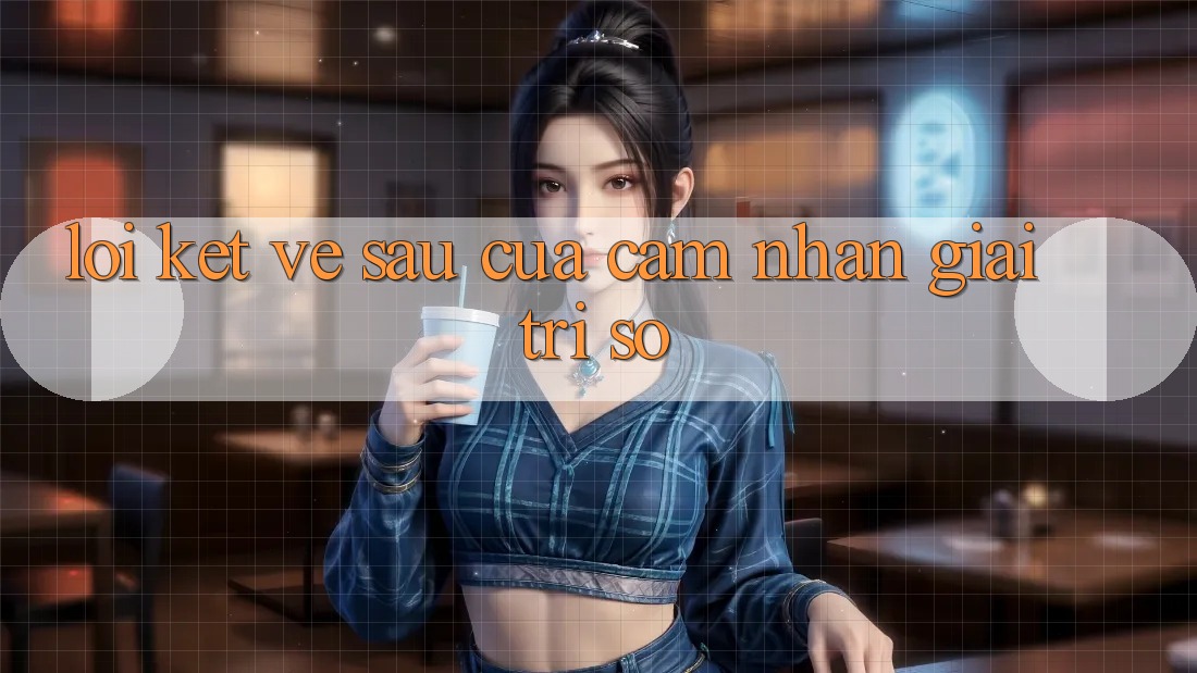 Lời Kết: Về sau Của Cảm nhận Giải Trí Số Lời Kết: Về sau Của Cảm nhận Giải Trí Số