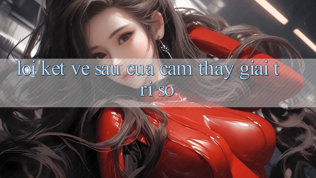Lời Kết: Về sau Của Cảm thấy Giải Trí Số Lời Kết: Về sau Của Cảm thấy Giải Trí Số