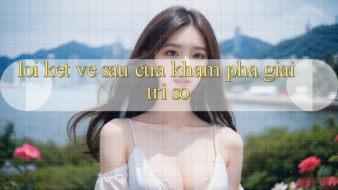 Lời Kết: Về sau Của Khám phá Giải Trí Số