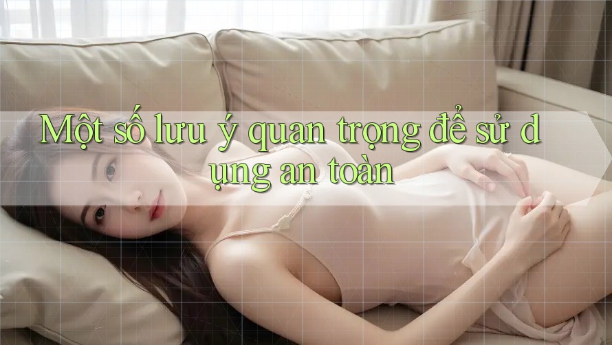 Một số lưu ý quan trọng để sử dụng an toàn Một số lưu ý quan trọng để sử dụng an toàn