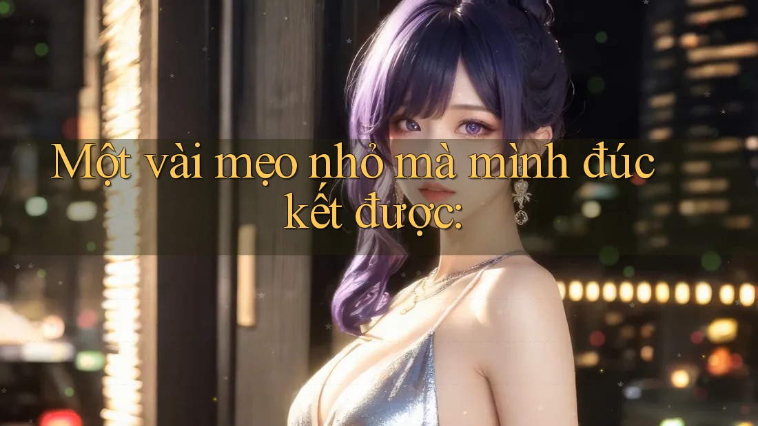 Một vài mẹo nhỏ mà mình đúc kết được: Một vài mẹo nhỏ mà mình đúc kết được: