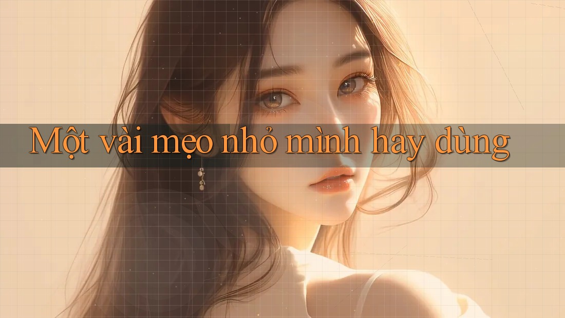 Một vài mẹo nhỏ mình hay dùng: Một vài mẹo nhỏ mình hay dùng: