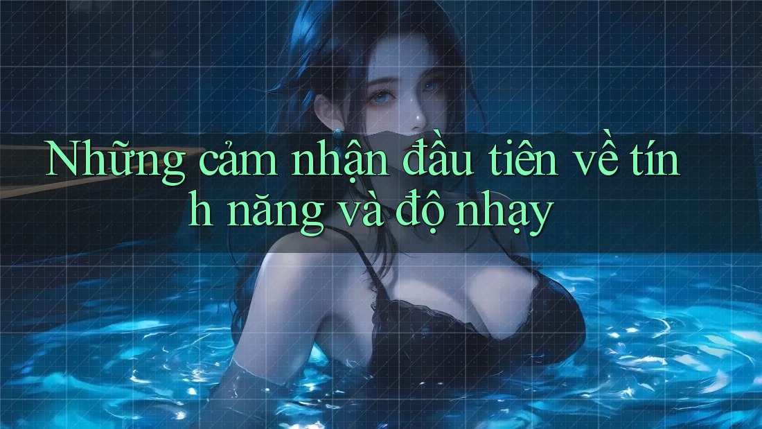 Những cảm nhận đầu tiên về tính năng và độ nhạy