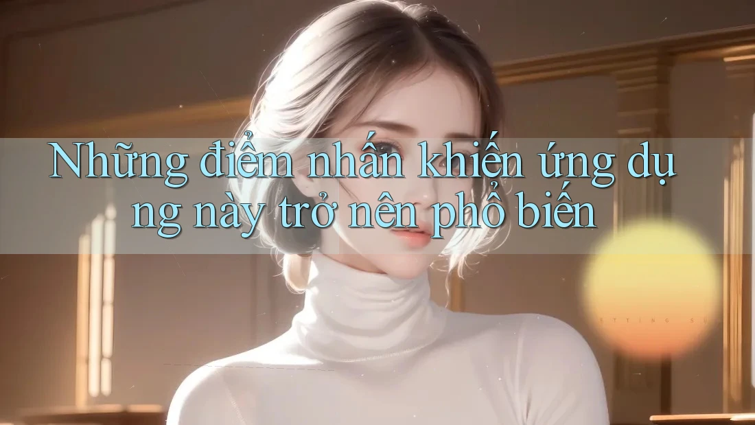 Những điểm nhấn khiến ứng dụng này trở nên phổ biến