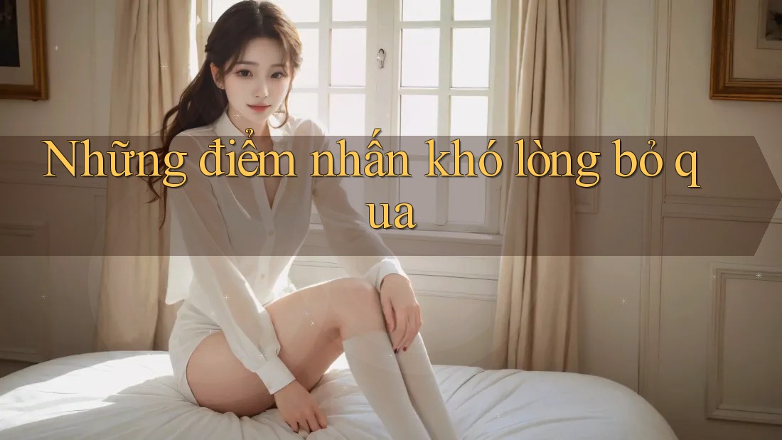 Những điểm nhấn khó lòng bỏ qua Những điểm nhấn khó lòng bỏ qua