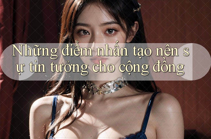 Những điểm nhấn tạo nên sự tin tưởng cho cộng đồng Những điểm nhấn tạo nên sự tin tưởng cho cộng đồng