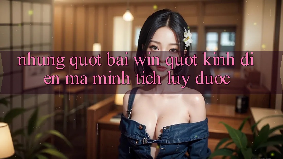 Những " bài win" kinh điển mà mình tích lũy được Những " bài win" kinh điển mà mình tích lũy được