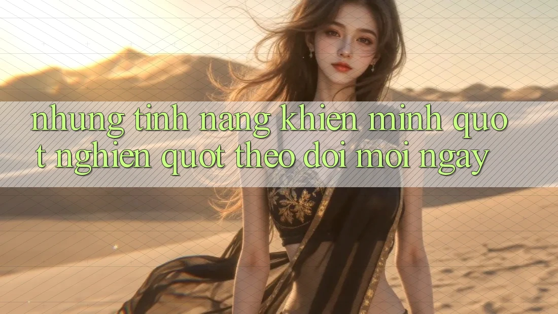 Những tính năng khiến mình " nghiện" theo dõi mỗi ngày
