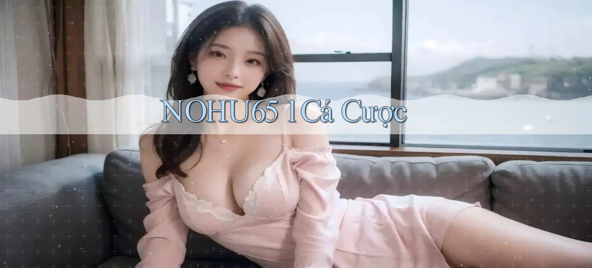 nohu65 1 cá cược