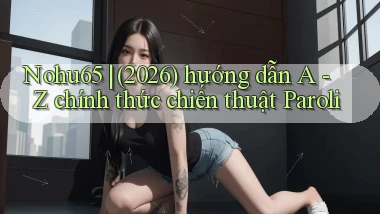 Nohu65 (2026) hướng dẫn A   Z chính thức chiến thuật Paroli