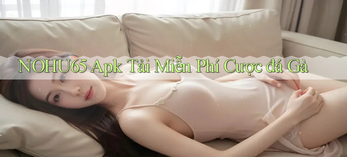 nohu65  apk tải miễn phí cược đá gà