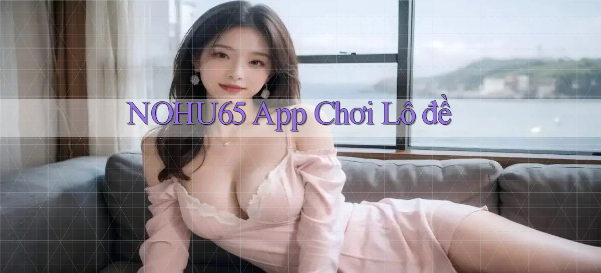 nohu65 app chơi lô đề