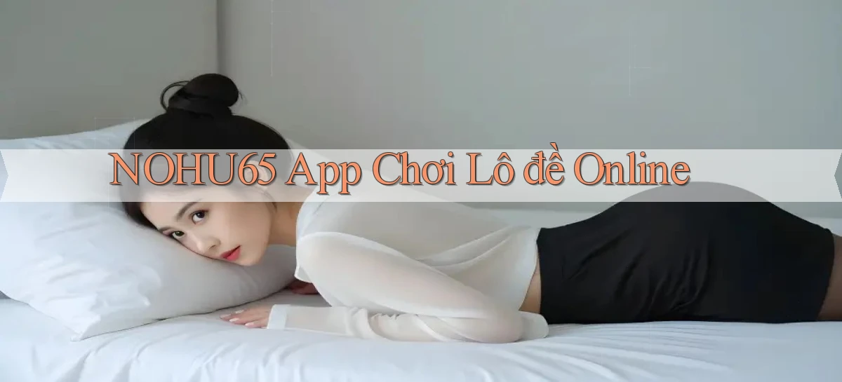 nohu65 app chơi lô đề online