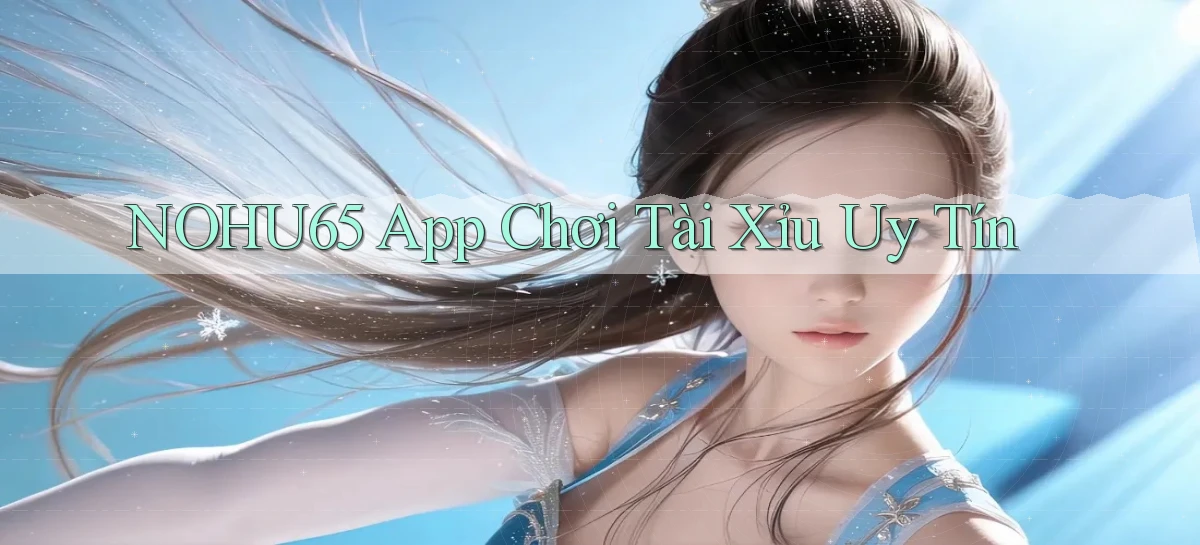 nohu65 app chơi tài xỉu uy tín