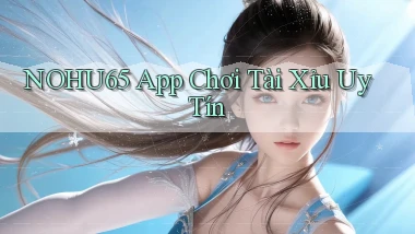 nohu65 app chơi tài xỉu uy tín