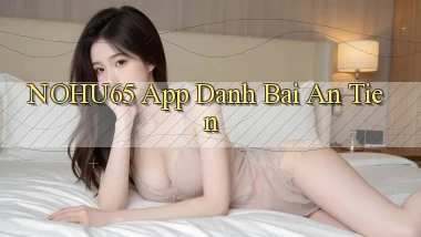 nohu65 app đánh bài an tiền