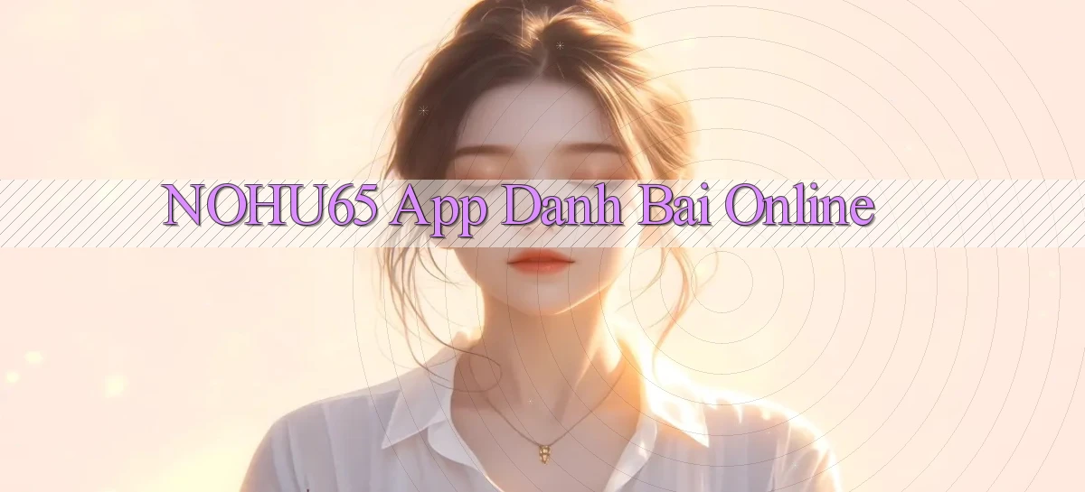 nohu65 app danh bai online