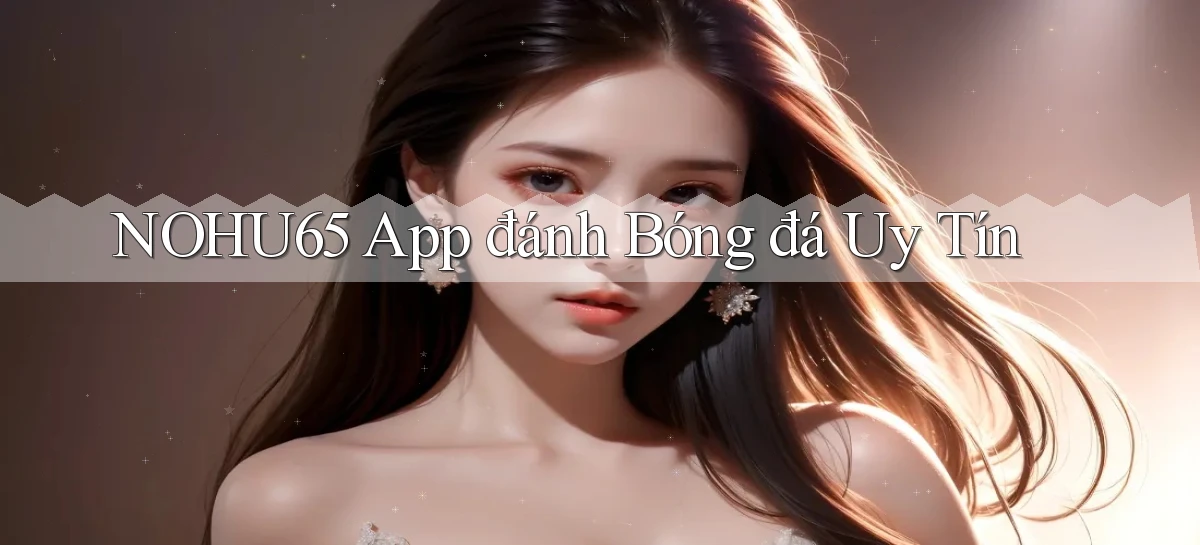 nohu65 app đánh bóng đá uy tín