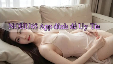 nohu65 app đánh đề uy tín