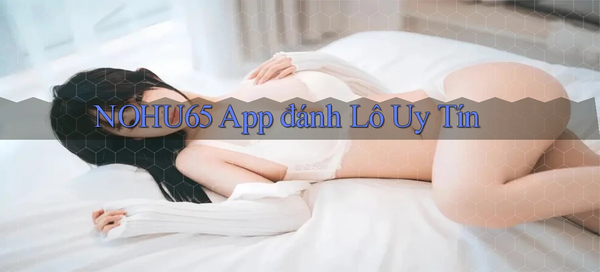 nohu65 app đánh lô uy tín