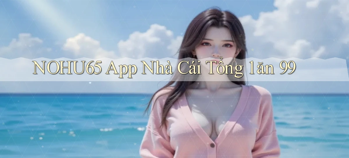 nohu65 app nhà cái tổng 1 ăn 99