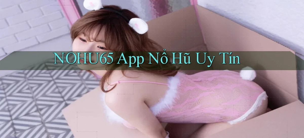 nohu65 app nổ hủ uy tín