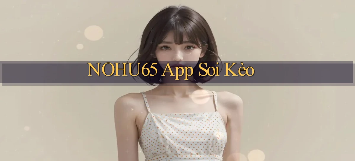 nohu65 app soi kèo