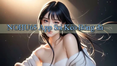 nohu65 app soi kèo bóng đá