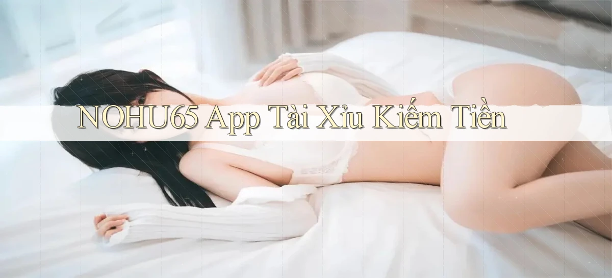 nohu65 app tài xỉu kiếm tiền