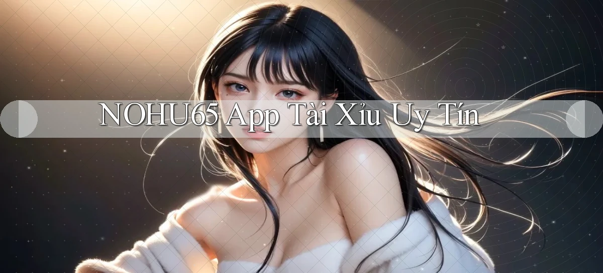 nohu65 app tài xỉu uy tín