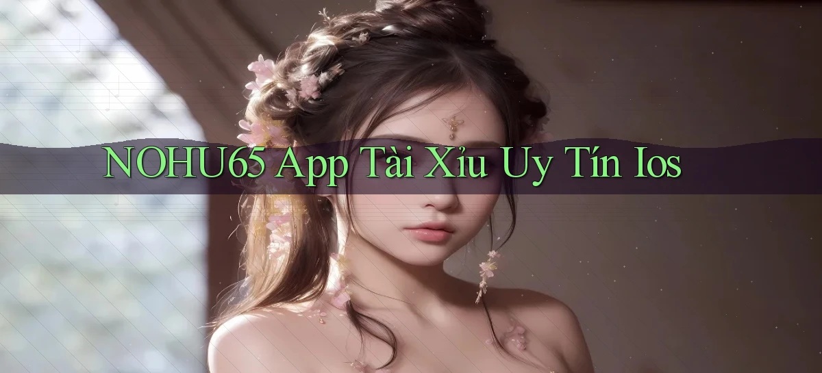 nohu65 app tài xỉu uy tín ios