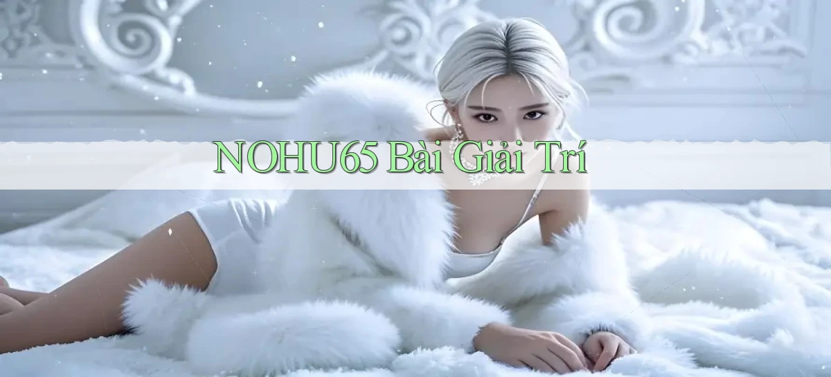 nohu65 bài giải trí