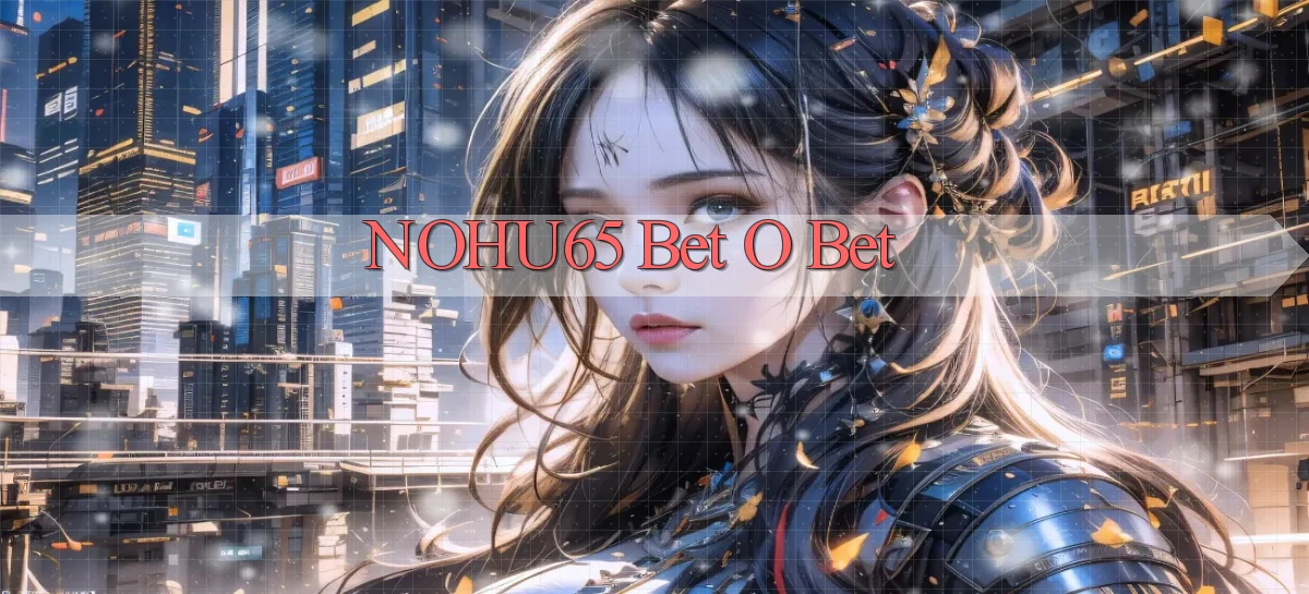 nohu65 bet o bet