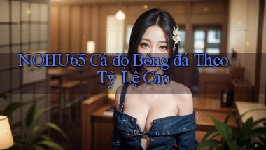 nohu65  Cá độ bóng đá theo tỷ lệ cao