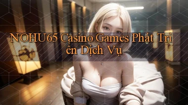 nohu65  casino games phát triển dịch vụ