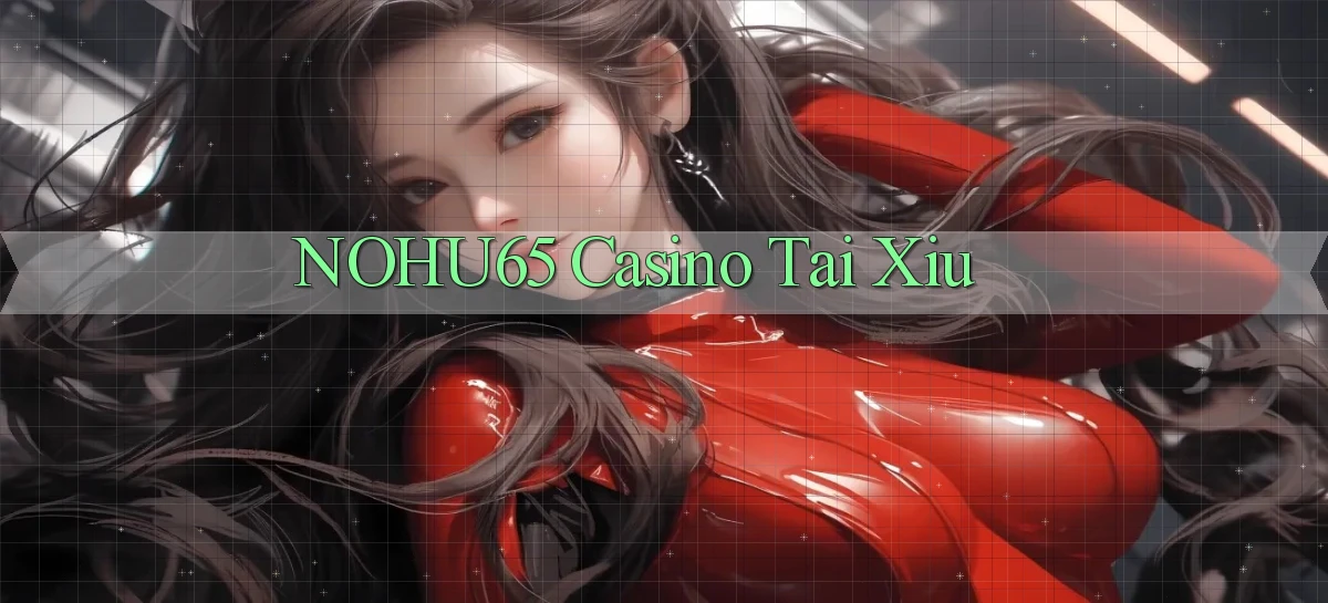 nohu65 casino tài xỉu