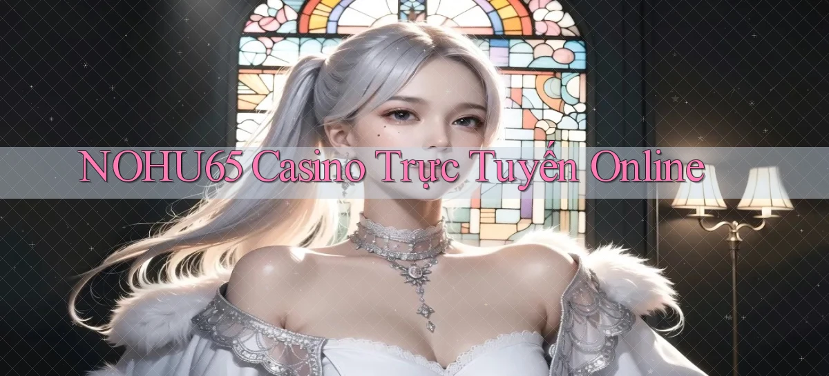 nohu65 casino trực tuyến online