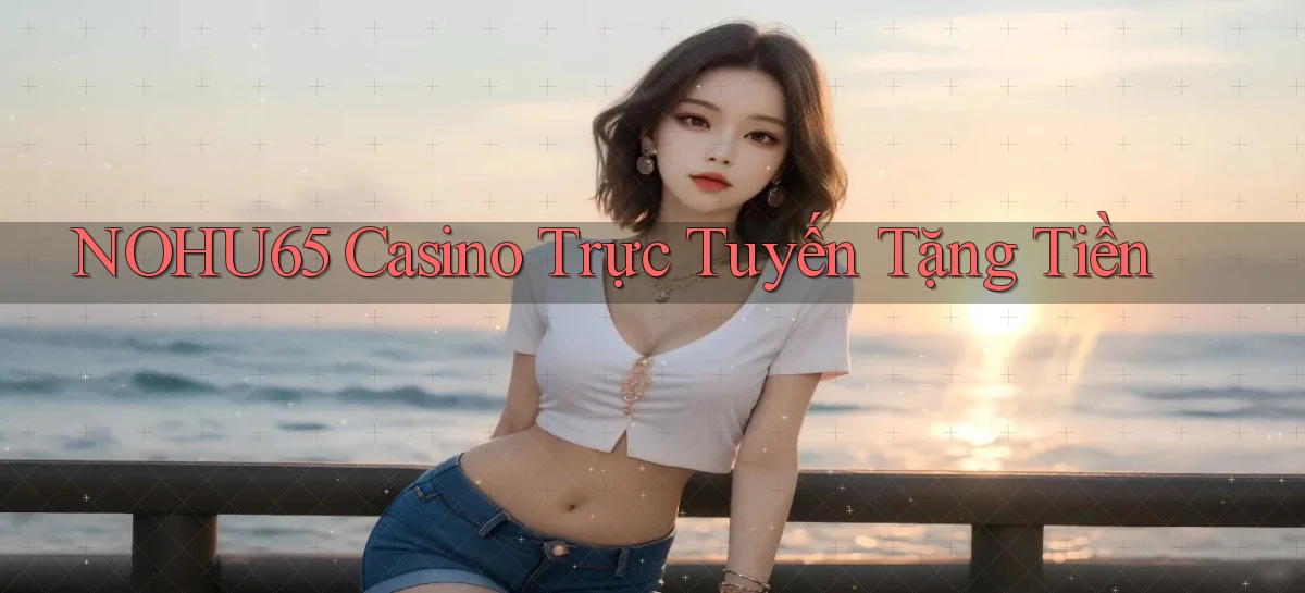 nohu65 casino trực tuyến tặng tiền