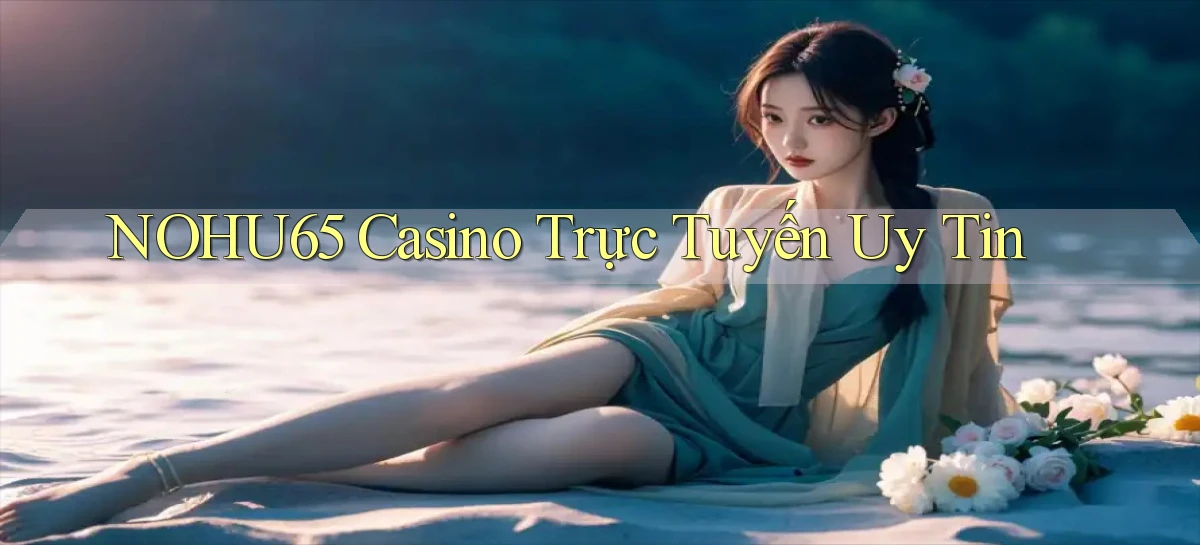 nohu65 casino trực tuyến uy tín