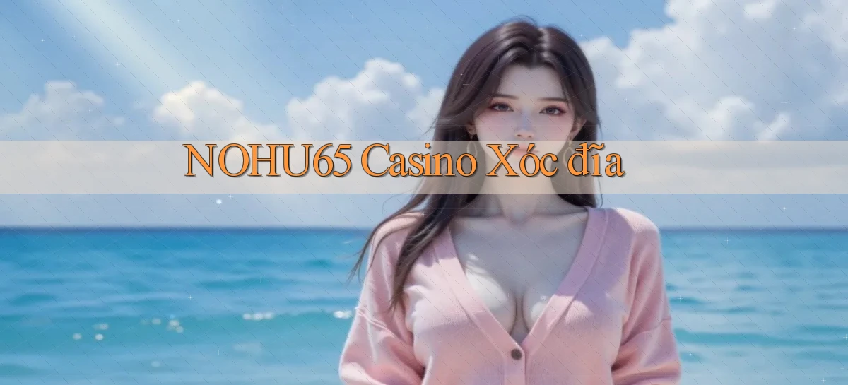 nohu65 casino xóc đĩa