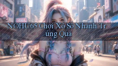 nohu65  chơi xổ số nhanh trúng quả
