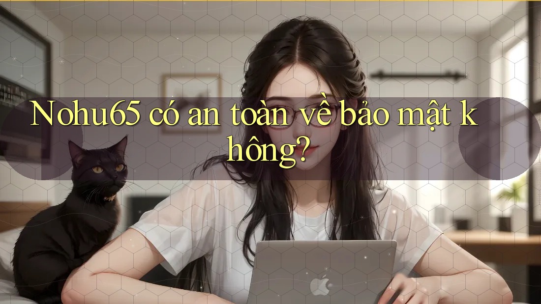 nohu65 có an toàn về bảo mật không?