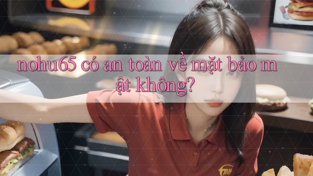nohu65 có an toàn về mặt bảo mật không? nohu65 có an toàn về mặt bảo mật không?