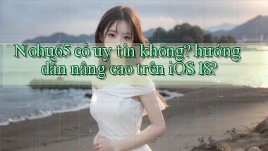 Nohu65 có uy tín không hướng dẫn nâng cao trên iOS 18