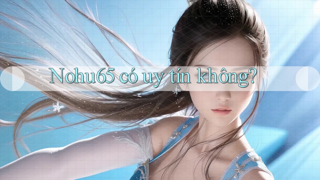 nohu65 có uy tín không?