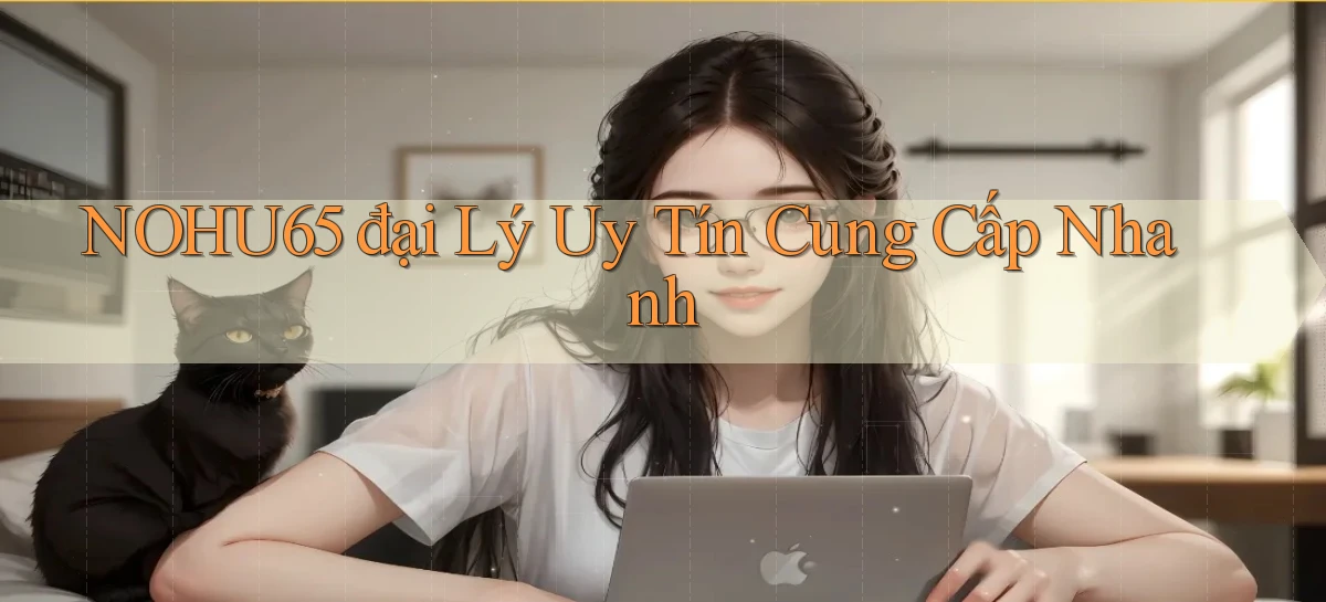 nohu65  đại lý uy tín cung cấp nhanh
