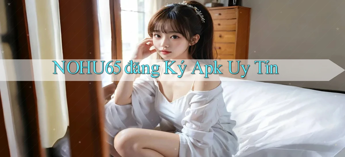 nohu65  đăng ký apk uy tín